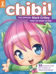 Chibi! The Official Mark Crilley How-to-Draw Guide : 32 Lessons from the Creator of Mastering Manga