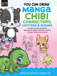 You Can Draw Manga Chibi Characters, Critters & Scenes : A step-by-step guide for learning to draw cute and colorful manga chibis and critters